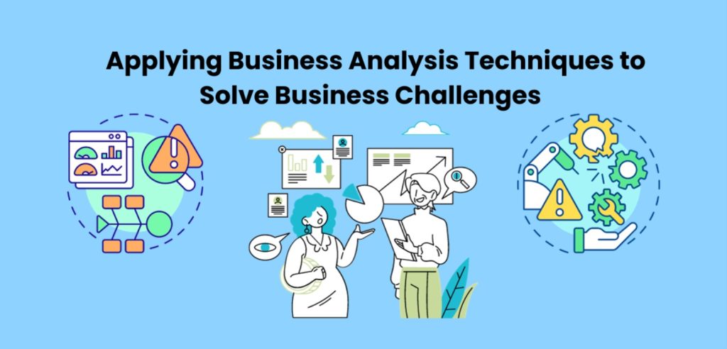 Applying Business Analysis Techniques to Solve Business Challenges